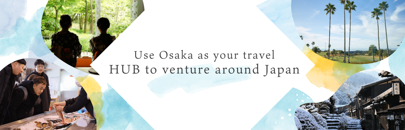 Use Osaka as your travel HUB to venture around Japan