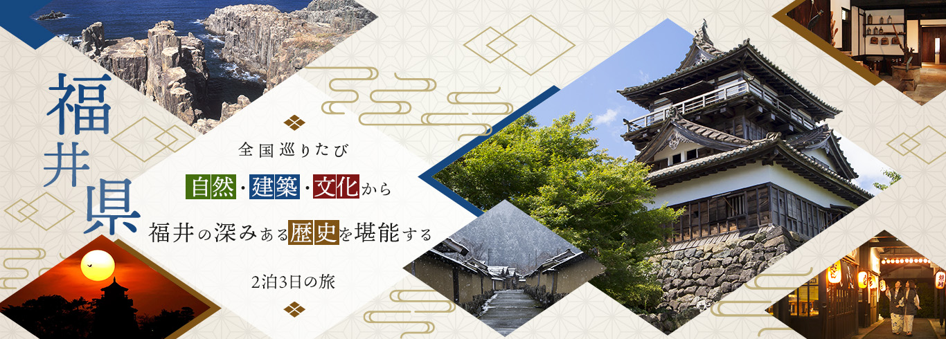 全国巡り旅 自然・建築・文化から 福井の深みある歴史を堪能する 2泊3日の旅