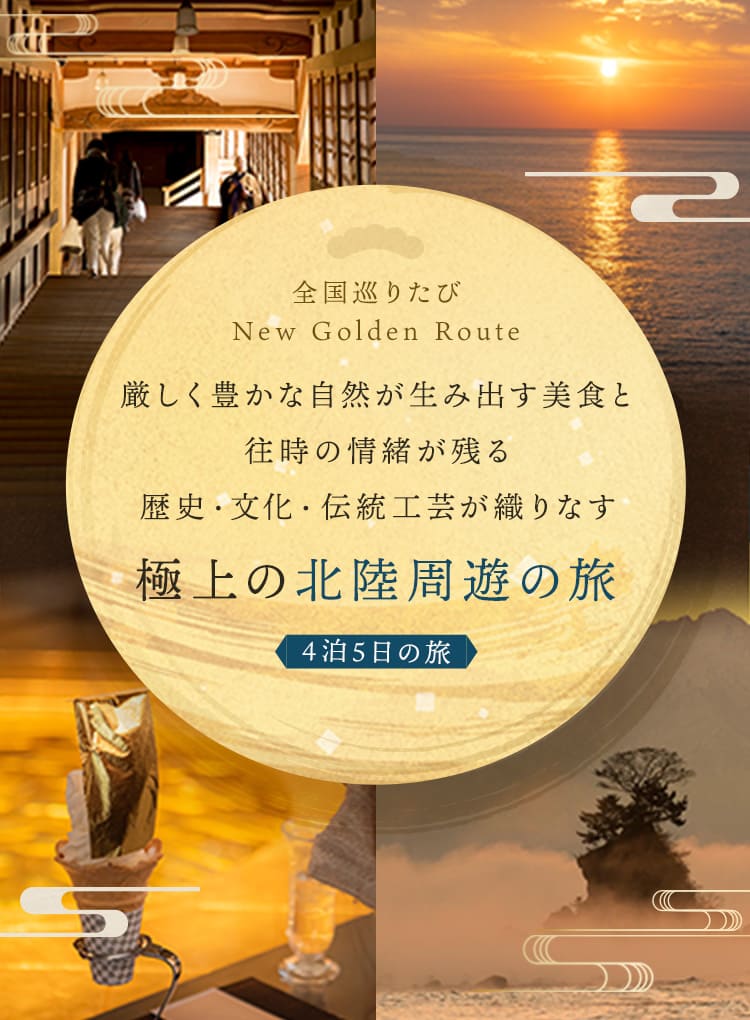 全国巡りたび 厳しく豊かな自然が生み出す美食と往時の情緒が残る歴史・文化・伝統工芸が織りなす極上の北陸周遊の旅 4泊5日の旅